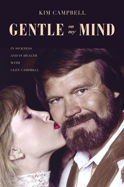 GENTLE ON MY MIND: IN SICKNESS AND IN HEALTH WITH GLEN CAMPBELL